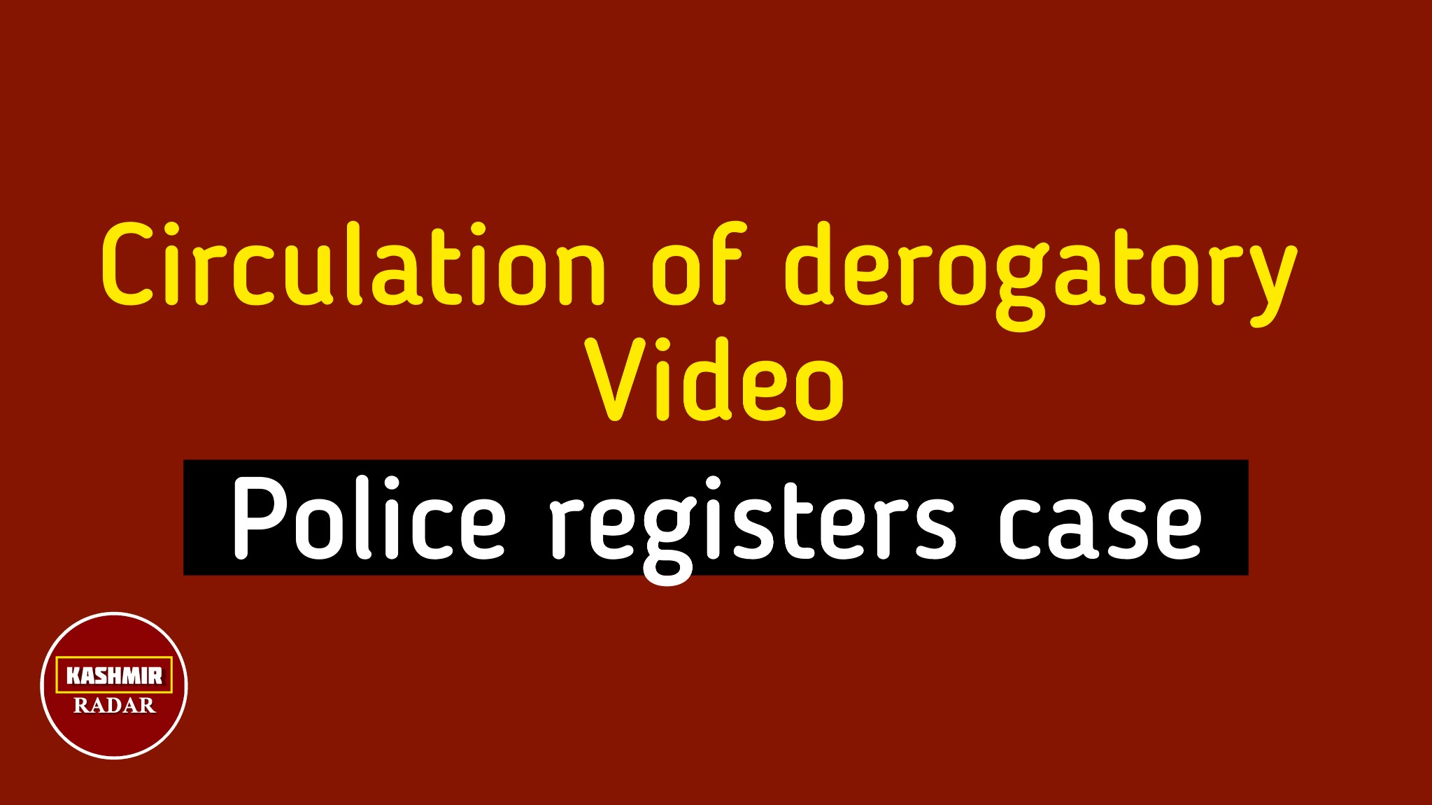 Police registers case against circulation of derogatory video